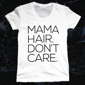 Mama Hair Don’t Care Tee